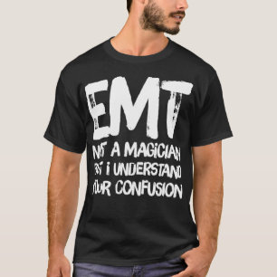 EMT kein Magier, aber ich verstehe Ihre Verwirrung T-Shirt