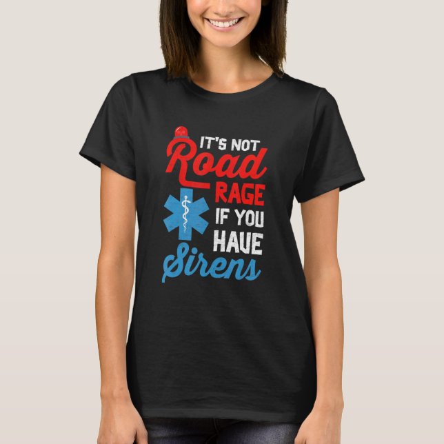 EMT Paramedic It's Not Road Rage If You Have Siren T-Shirt (Vorderseite)