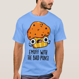 Emuff with the Bad Puns Food Muffin Puff 1 T-Shirt