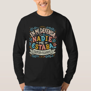 En Mi Defensa Nadie Me Estaba Supervisando Chica J T-Shirt