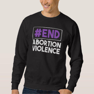 End Abortion Violence Feminism Womens Rights Adult Sweatshirt