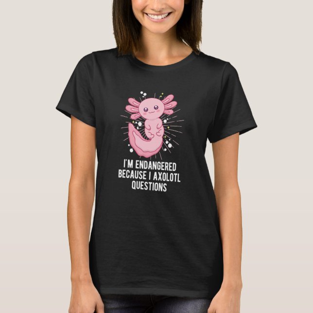 Endangered Because I Axolotl Questions  Salamander T-Shirt (Vorderseite)