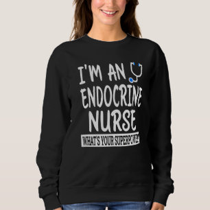 Endocrine Nurse Nursing School & Medical Apprecia Sweatshirt