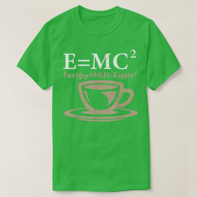 Energy Equals Milk Coffee E= MC2 SCIENCE  T-Shirt (Design vorne)