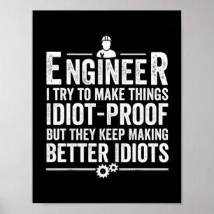 Engineer I Try To Make Things Idiot-Proof Poster