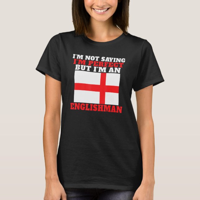 England Im not saying im perfect but im an English T-Shirt (Vorderseite)