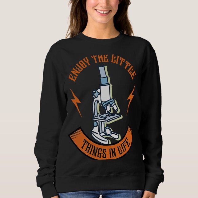 Enjoy The Little Things In Life Device Microscope Sweatshirt (Vorderseite)