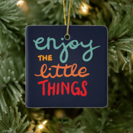 Enjoy the little things keramikornament