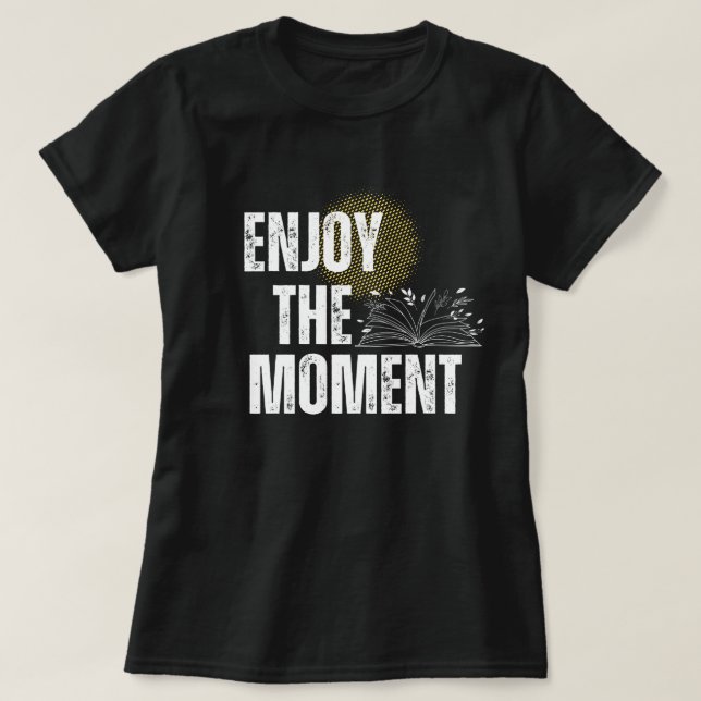 Enjoy The Moment - Inspirational Book Lover  T-Shirt (Design vorne)