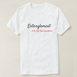 ENTANGLEMENT...ES IST MANCHMAL SO T-Shirt