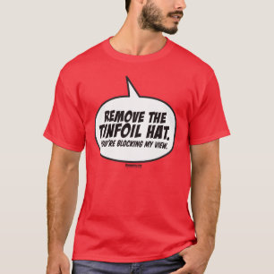 Entfernen Sie den Tinfoil-Hut. Sie blockieren T-Shirt
