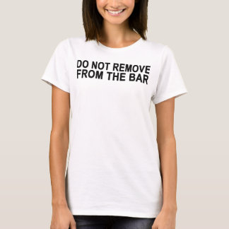 Entfernen Sie nicht vom Bar T-Shirt
