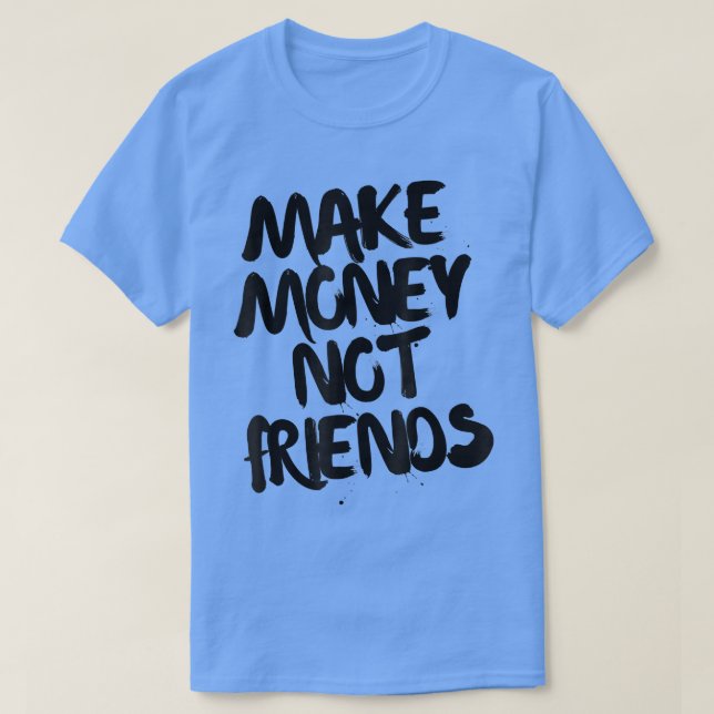 Entrepreneur Motivation Make Money Not Friends  T-Shirt (Design vorne)