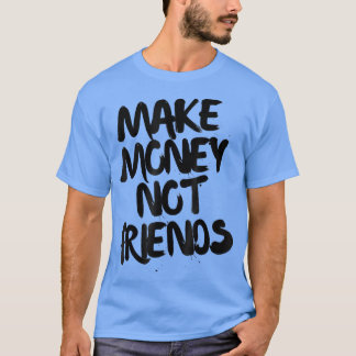 Entrepreneur Motivation Make Money Not Friends  T-Shirt