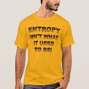 Entropie ist nicht mehr das, was es früher war, so T-Shirt