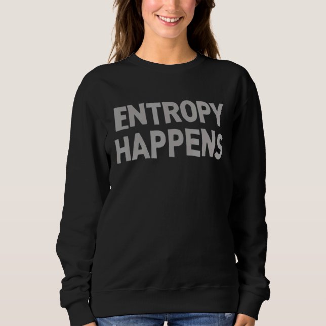 Entropy Happens Tv Parody Unglaublich witzig Sweatshirt (Vorderseite)