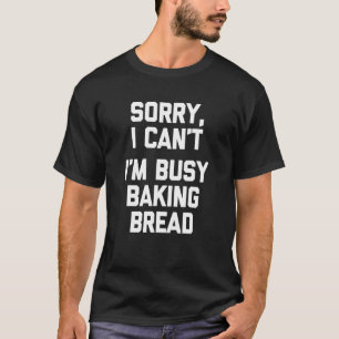 Entschuldige, dass ich das Brot-Sprichwort beschäf T-Shirt