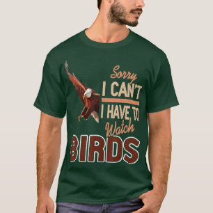Entschuldige, dass ich keine Vögel sehen muss T-Shirt