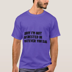 Entschuldige, dass ich nicht daran interessiert bi T-Shirt