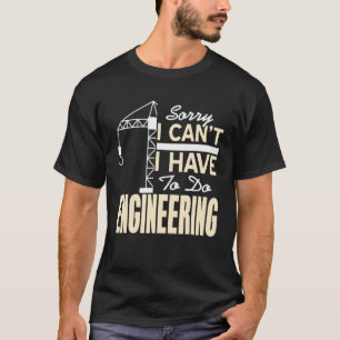 Entschuldige, dass ich nicht vor dem Engineering F T-Shirt