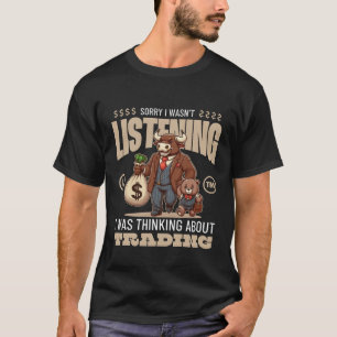 Entschuldige, dass ich nicht zuhörte, dachte ich T-Shirt