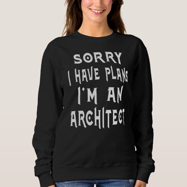 Entschuldige, dass ich Pläne habe, ich bin Archite Sweatshirt (Vorderseite)