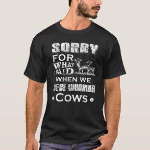 Entschuldige, dass ich sagte, als wir Kühe arbeite T-Shirt