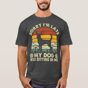 Entschuldige, dass ich spät dran bin. Mein Hund sa T-Shirt