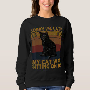 Entschuldige, dass ich spät dran bin. Meine Katze  Sweatshirt