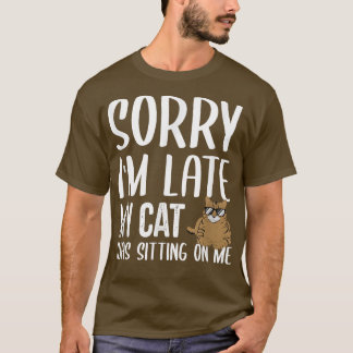 Entschuldige, dass ich spät dran bin. Meine Katze T-Shirt