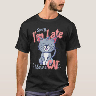 Entschuldige, dass ich spät eine Katze gesehen hab T-Shirt