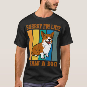 Entschuldige, dass ich spät einen Hund gesehen hab T-Shirt