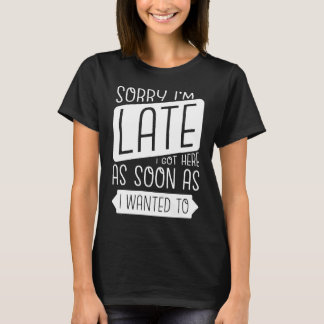 Entschuldige, dass ich spät hier Got bin, sobald i T-Shirt
