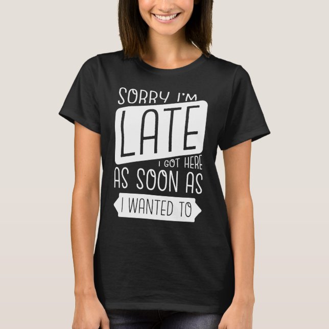 Entschuldige, dass ich spät hier Got bin, sobald i T-Shirt (Vorderseite)