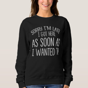 Entschuldige, dass ich spät hier Got habe, sobald Sweatshirt
