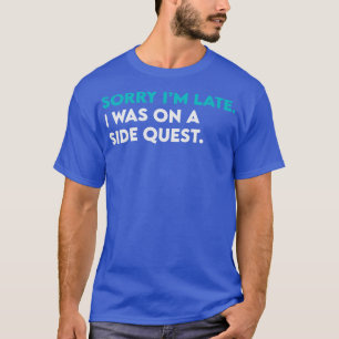 Entschuldige, dass ich spät in der Quest war T-Shirt