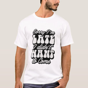 Entschuldige, dass ich spät sarkastisch witzig bin T-Shirt