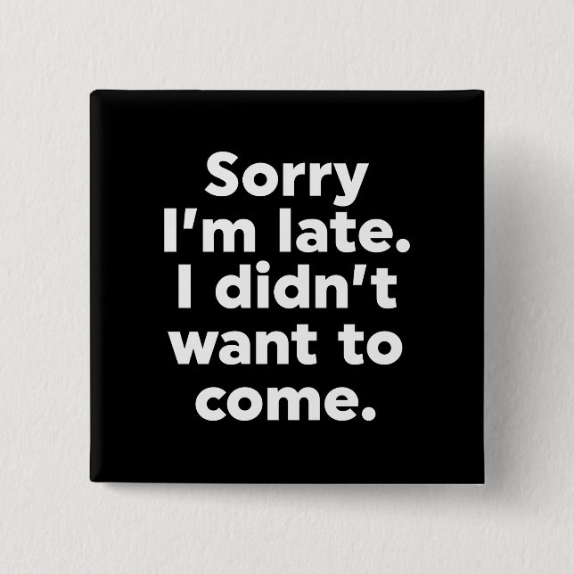 Entschuldige, dass ich zu spät bin. Ich habe nicht Button (Vorderseite)