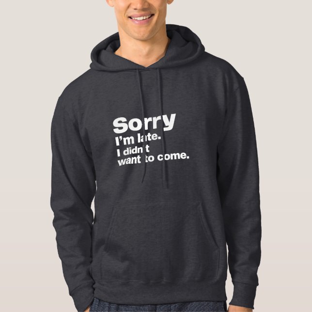 Entschuldige, dass ich zu spät bin. Ich habe nicht Hoodie (Vorderseite)