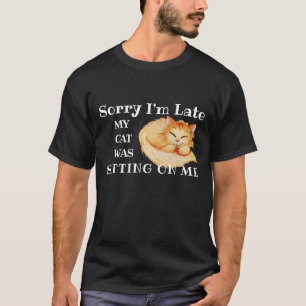 Entschuldige, dass ich zu spät bin, meine Katze s T-Shirt