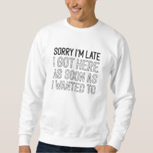 Entschuldige, dass ich zu spät bin sweatshirt