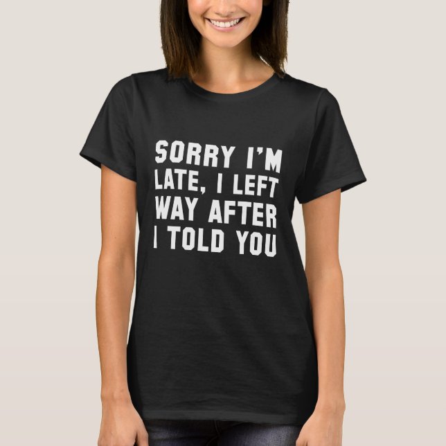 Entschuldige, dass ich zu spät bin T-Shirt (Vorderseite)