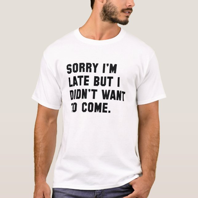 Entschuldige, dass ich zu spät bin T-Shirt (Vorderseite)