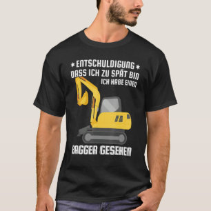 Entschuldige, dass ich zu spät bin und Bagger gese T-Shirt