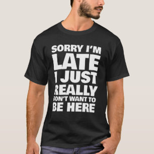 Entschuldige, dass ich zu spät bin, Woll einfach n T-Shirt