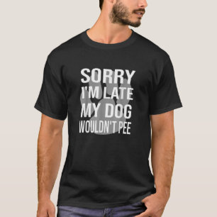 Entschuldige, dass ich zu spät bin, würde mein Hun T-Shirt