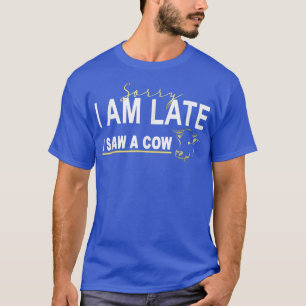Entschuldige, dass ich zu spät eine Kuh sah, Funny T-Shirt