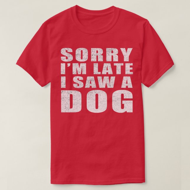Entschuldige, dass ich zu spät einen Hund gesehen  T-Shirt (Design vorne)