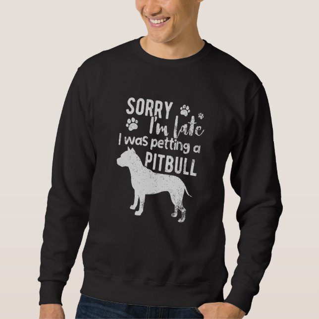 Entschuldige, dass ich zu spät einen Pitbull-Hund  Sweatshirt (Vorderseite)