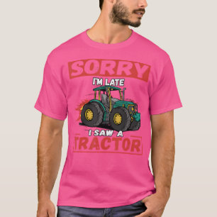 Entschuldige, dass ich zu spät einen Traktor geseh T-Shirt